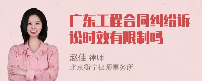 广东工程合同纠纷诉讼时效有限制吗