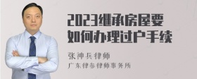 2023继承房屋要如何办理过户手续