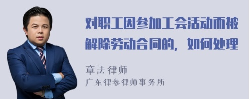 对职工因参加工会活动而被解除劳动合同的，如何处理