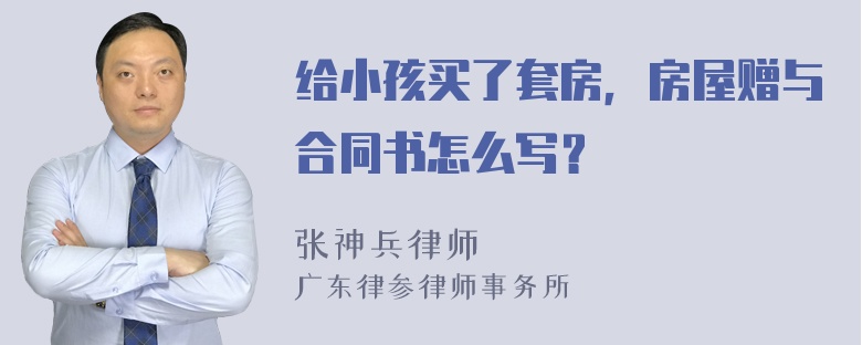 给小孩买了套房，房屋赠与合同书怎么写？