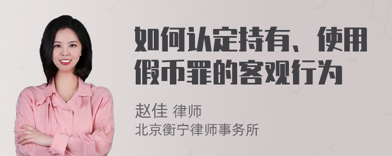 如何认定持有、使用假币罪的客观行为