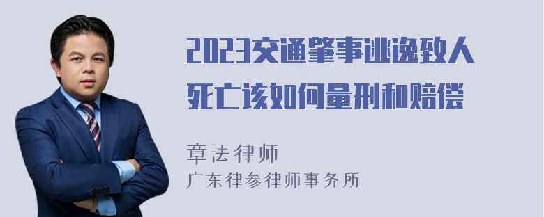 2023交通肇事逃逸致人死亡该如何量刑和赔偿