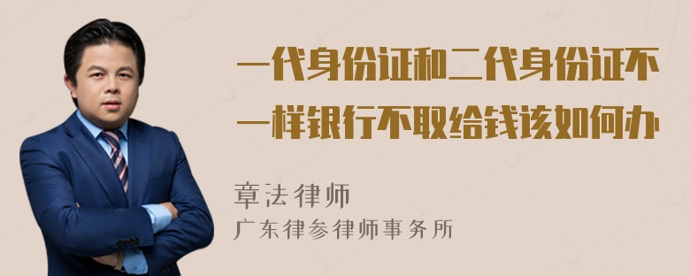 一代身份证和二代身份证不一样银行不取给钱该如何办