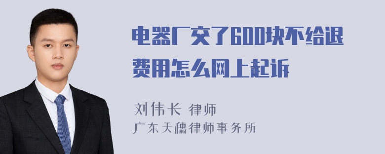 电器厂交了600块不给退费用怎么网上起诉