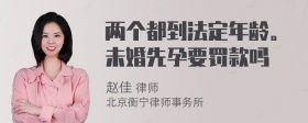 两个都到法定年龄。未婚先孕要罚款吗