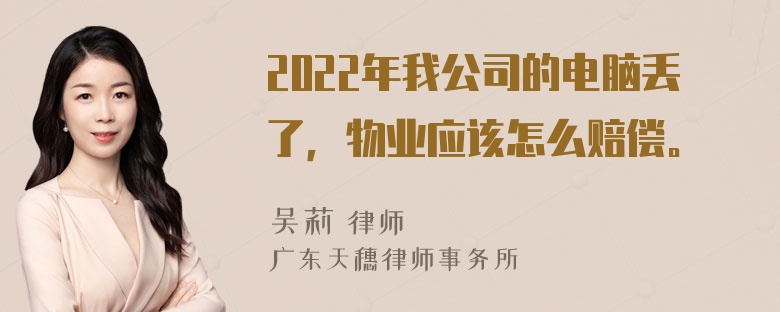 2022年我公司的电脑丢了，物业应该怎么赔偿。