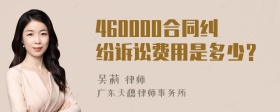 460000合同纠纷诉讼费用是多少？