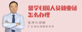 留学归国人员就业证怎么办理