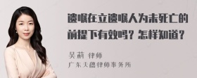 遗嘱在立遗嘱人为未死亡的前提下有效吗？怎样知道？