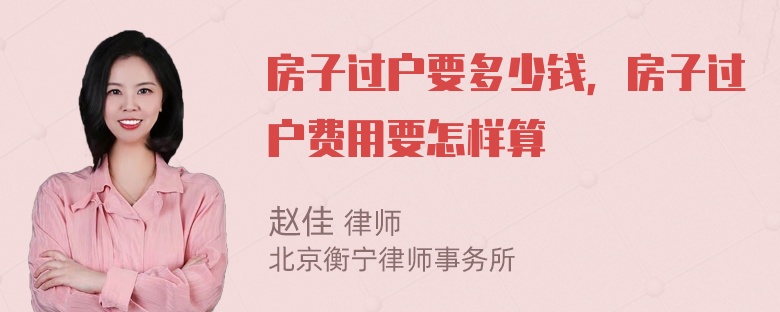 房子过户要多少钱，房子过户费用要怎样算