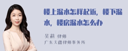 楼上漏水怎样起诉，楼下漏水，楼房漏水怎么办