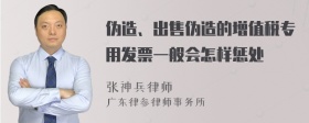 伪造、出售伪造的增值税专用发票一般会怎样惩处