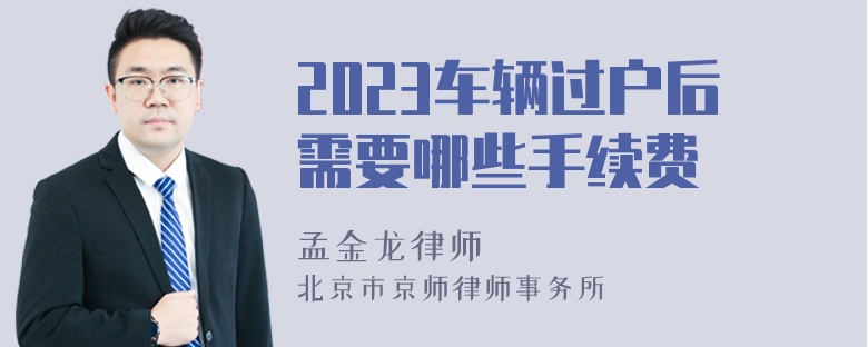 2023车辆过户后需要哪些手续费