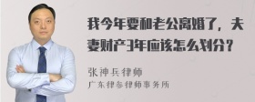 我今年要和老公离婚了，夫妻财产3年应该怎么划分？