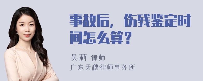 事故后，伤残鉴定时间怎么算？