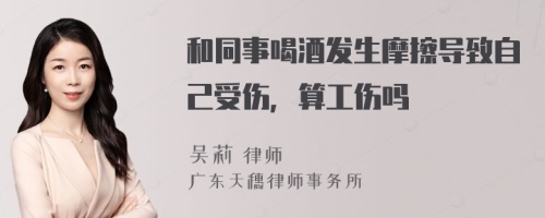 和同事喝酒发生摩擦导致自己受伤，算工伤吗