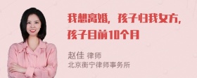 我想离婚，孩子归我女方，孩子目前10个月