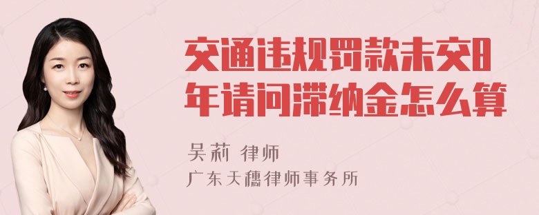 交通违规罚款未交8年请问滞纳金怎么算