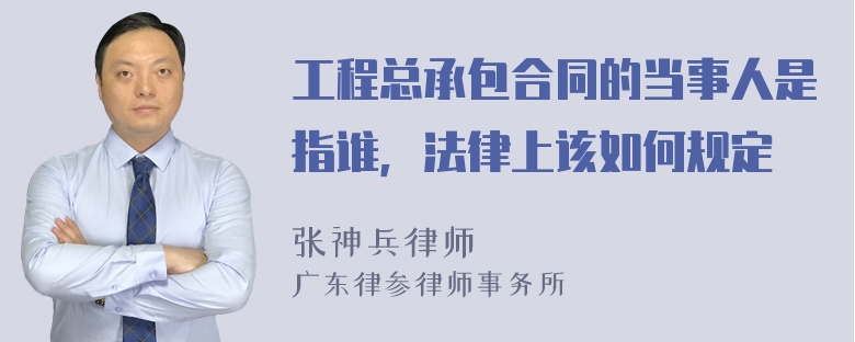 工程总承包合同的当事人是指谁，法律上该如何规定