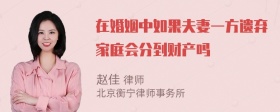 在婚姻中如果夫妻一方遗弃家庭会分到财产吗