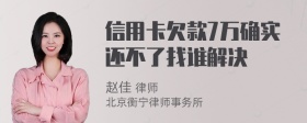 信用卡欠款7万确实还不了找谁解决