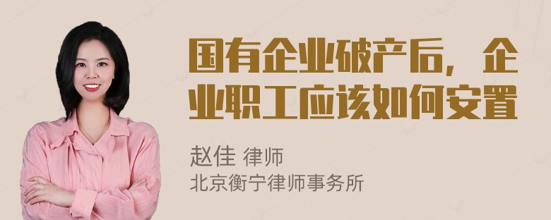 国有企业破产后，企业职工应该如何安置