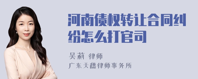 河南债权转让合同纠纷怎么打官司