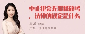 中止犯会无罪释放吗，法律的规定是什么