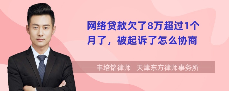 网络贷款欠了8万超过1个月了，被起诉了怎么协商