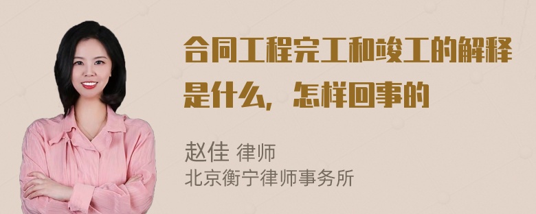 合同工程完工和竣工的解释是什么，怎样回事的