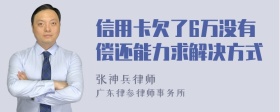 信用卡欠了6万没有偿还能力求解决方式