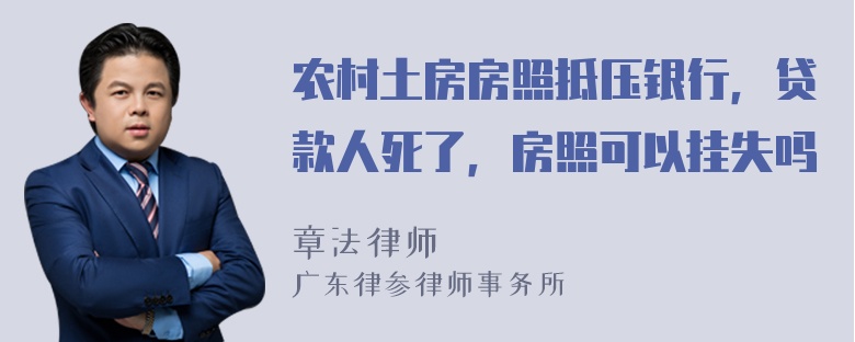 农村土房房照抵压银行，贷款人死了，房照可以挂失吗