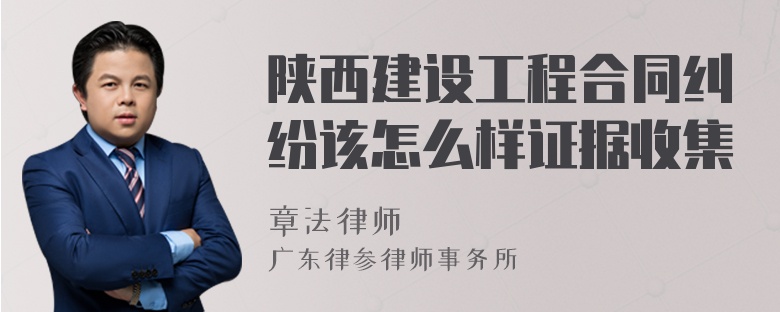 陕西建设工程合同纠纷该怎么样证据收集