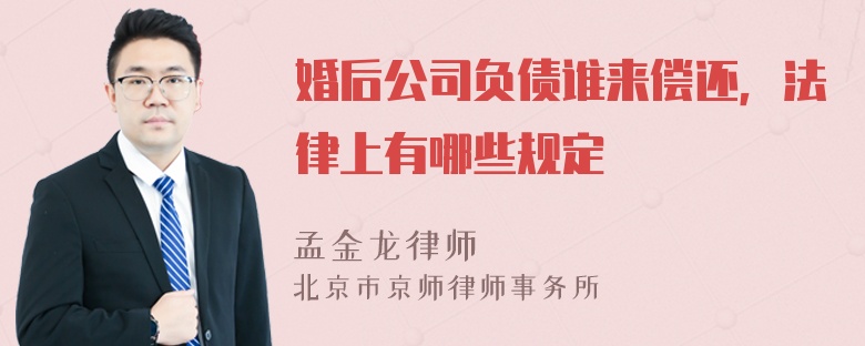 婚后公司负债谁来偿还，法律上有哪些规定