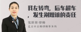 我左转弯，后车超车，发生剐蹭谁的责任