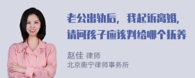 老公出轨后，我起诉离婚，请问孩子应该判给哪个抚养