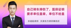 自己骑车摔伤了，医保证明要求单位盖章，单位不给盖