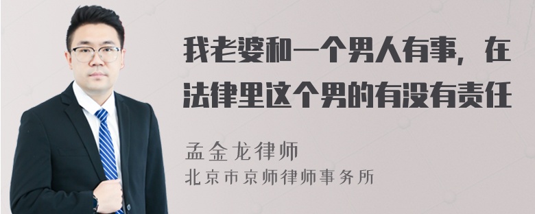 我老婆和一个男人有事，在法律里这个男的有没有责任