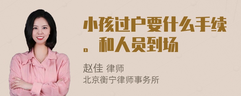 小孩过户要什么手续。和人员到场