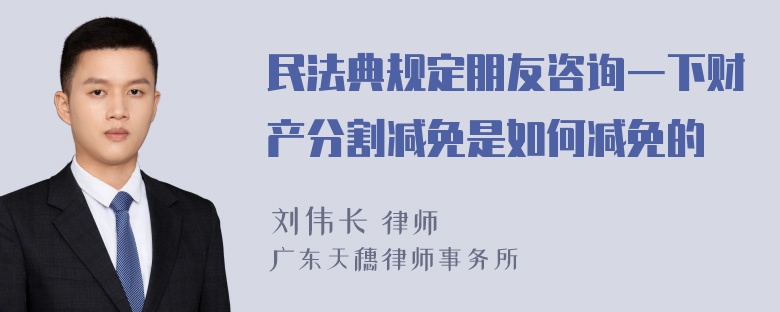 民法典规定朋友咨询一下财产分割减免是如何减免的