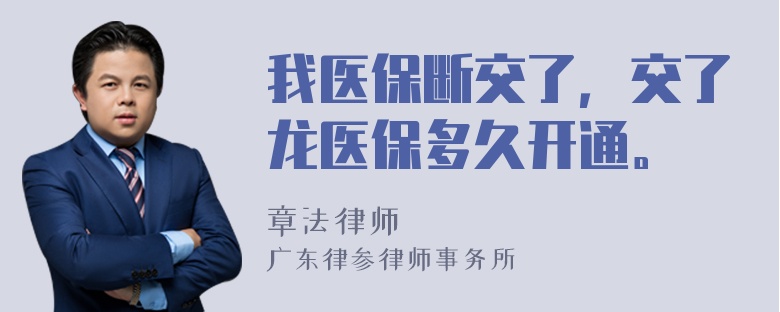 我医保断交了，交了龙医保多久开通。