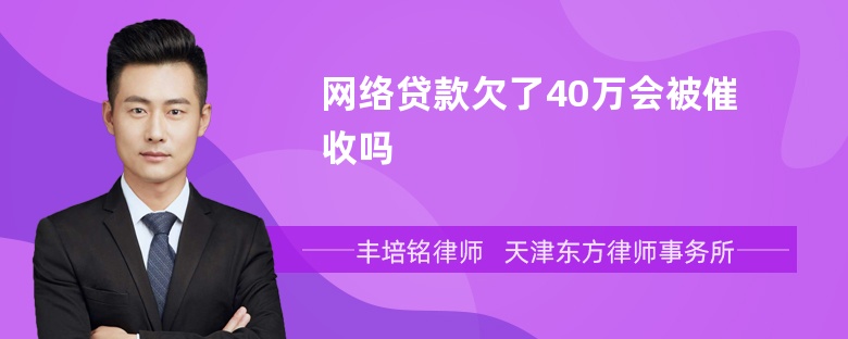 网络贷款欠了40万会被催收吗