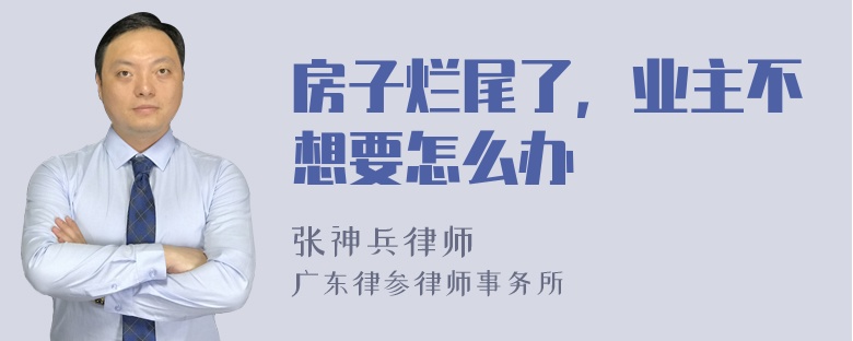 房子烂尾了，业主不想要怎么办