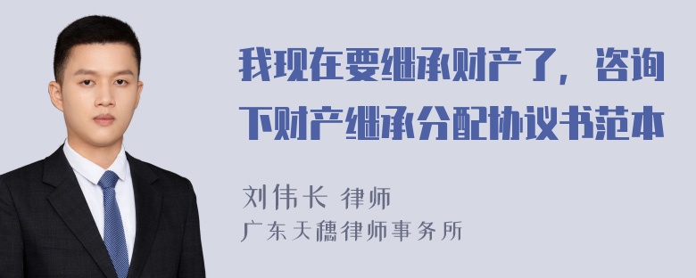 我现在要继承财产了，咨询下财产继承分配协议书范本