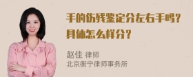 手的伤残鉴定分左右手吗？具体怎么样分？