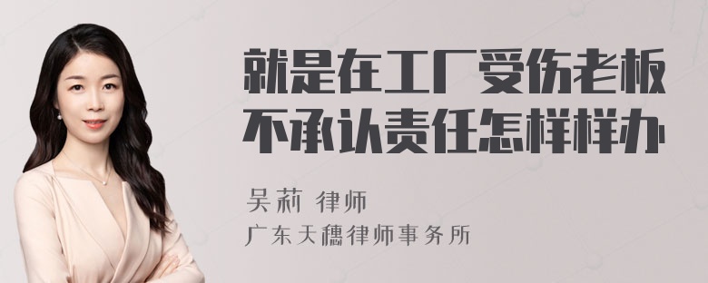 就是在工厂受伤老板不承认责任怎样样办