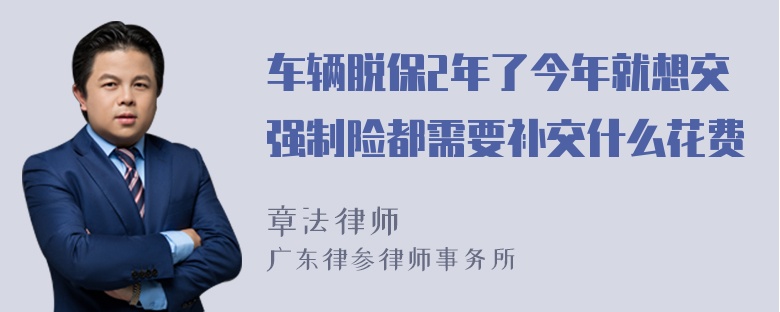 车辆脱保2年了今年就想交强制险都需要补交什么花费