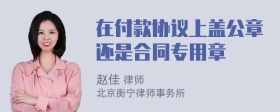 在付款协议上盖公章还是合同专用章