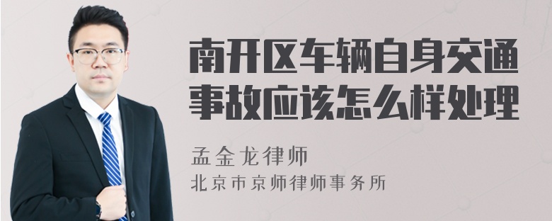 南开区车辆自身交通事故应该怎么样处理