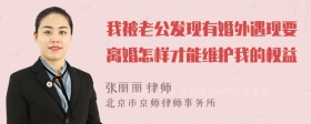 我被老公发现有婚外遇现要离婚怎样才能维护我的权益